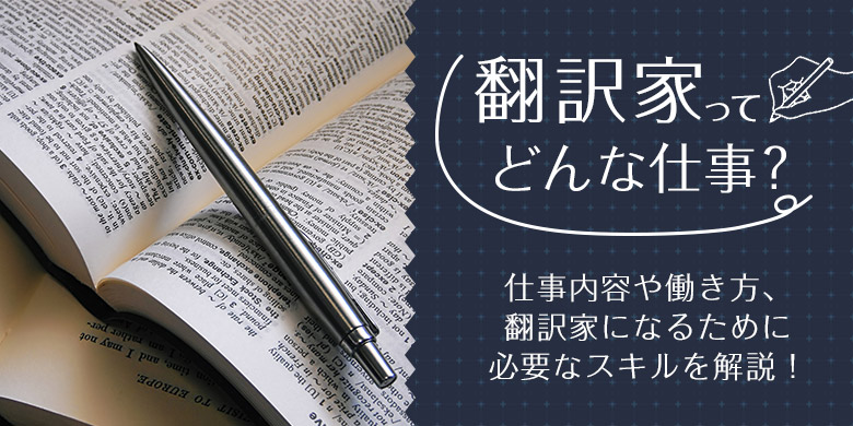 翻訳家ってどんな仕事？仕事内容や働き方、翻訳家になるために必要なスキルを解説！