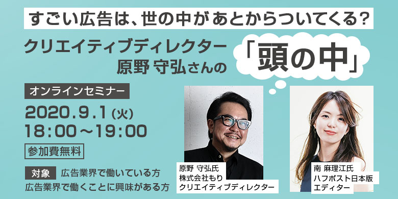 すごい広告は、世の中があとからついてくる？ クリエイティブディレクター・原野守弘さんの「頭の中」【オンラインセミナー】