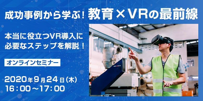 成功事例から学ぶ！教育×VRの最前線～本当に役立つVR導入に必要なステップを解説します～