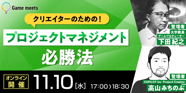 【Game meets】#10　ゲームクリエイターのための！プロジェクトマネジメント必勝法