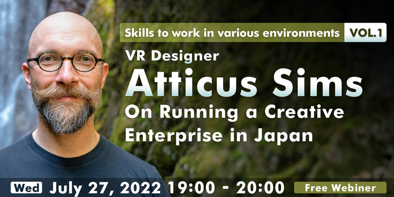 Skills to work in various environments VOL.1 ~ VR designer Atticus Sims   On Running a Creative Enterprise in Japan