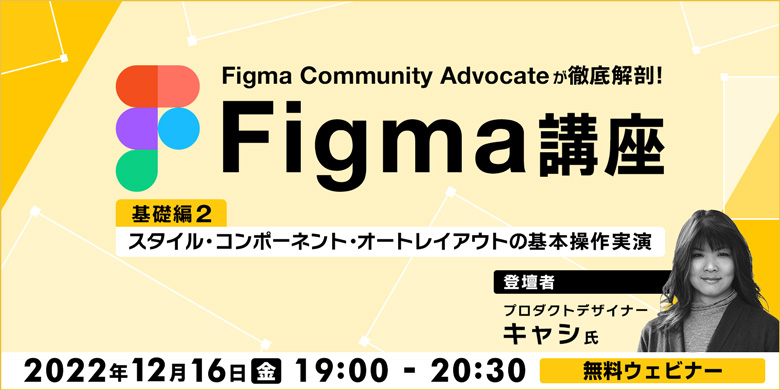 【Figma Community Advocateが徹底解剖！】Figma講座　基礎編（2）  ～スタイル・コンポーネント・オートレイアウトの基本操作実演～