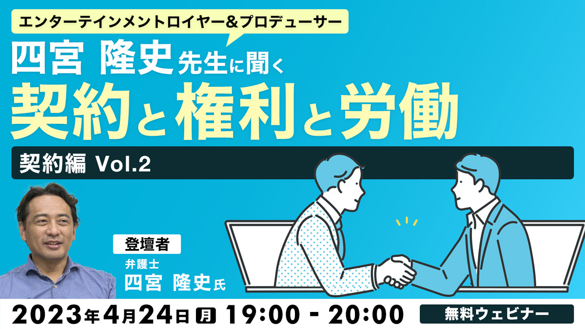 エンターテインメントロイヤー&プロデューサー・四宮隆史先生に聞く ～契約と権利と労働　契約編Vol.2～