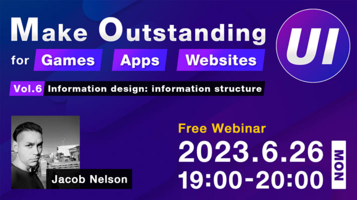 Make Outstanding UI for Games, Apps & Websites!　Vol6 (Information design: information structure)　6/26（MON）