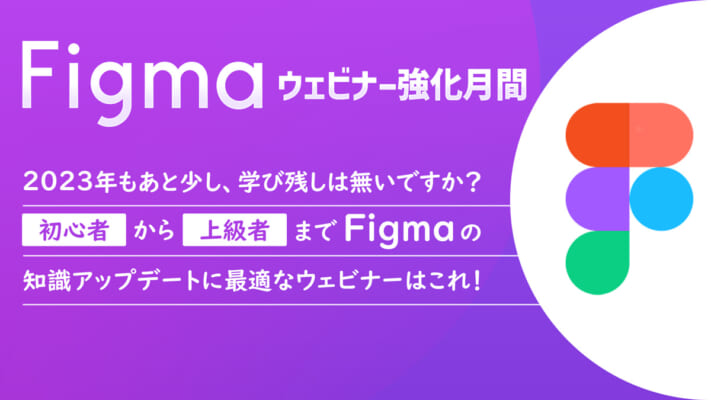 【Figmaウェビナー強化月間】 2023年もあと少し、学び残しは無いですか？ 初心者から上級者までFigmaの知識アップデートに最適なウェビナーはこれ！