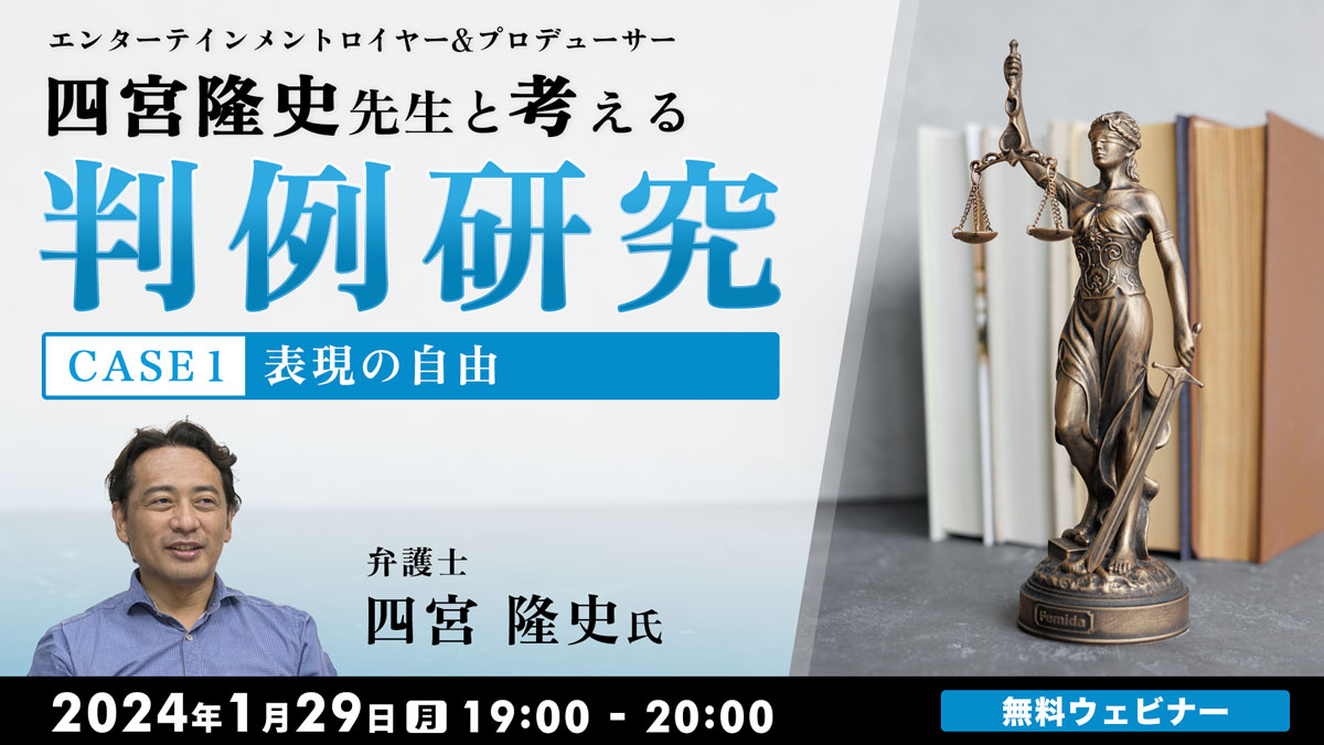 エンターテインメントロイヤー&プロデューサー・四宮隆史先生と考える判例研究   CASE１～表現の自由～