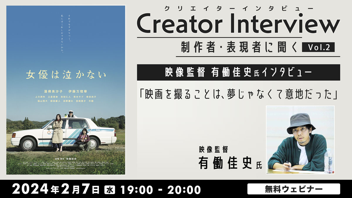 Creator Interview～制作者・表現者に聞く～ vol.2　映画監督 有働佳史氏インタビュー 「映画を撮ることは、夢じゃなくて意地だった」