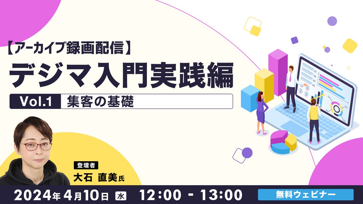 【アーカイブ録画配信】デジマ入門実践編Vol.1 ～集客の基礎～