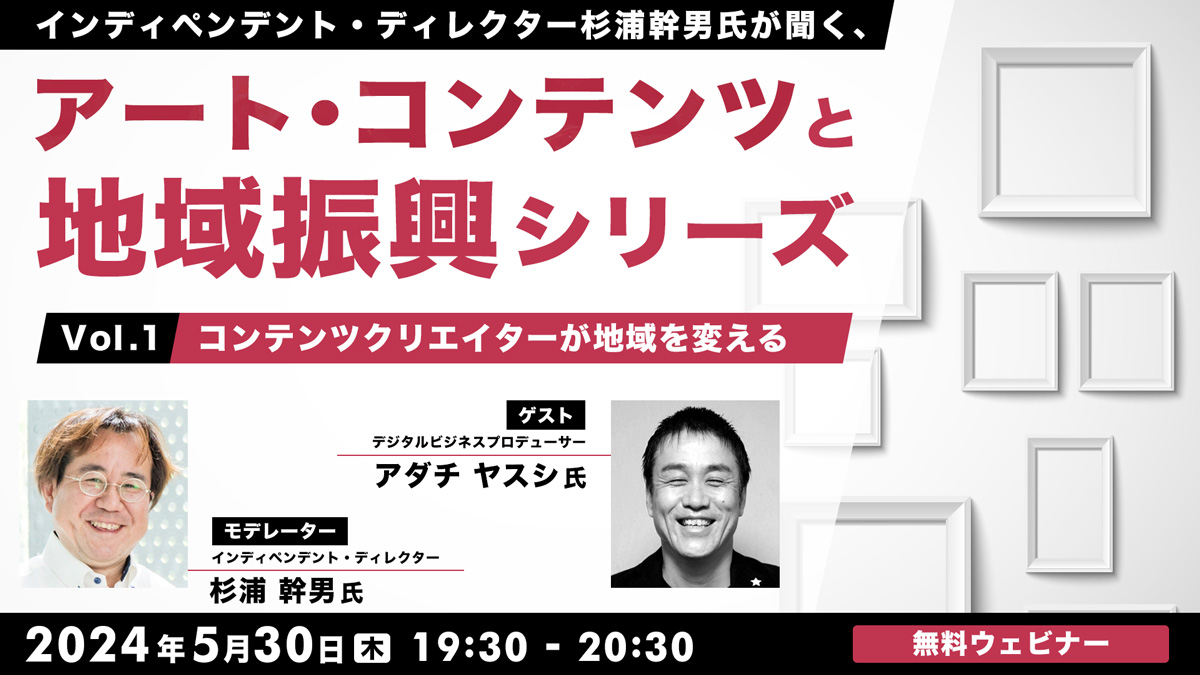 インディペンデント・ディレクター杉浦幹男氏が聞く、アート・コンテンツと地域振興シリーズvol.1　～コンテンツクリエイターが地域を変える～