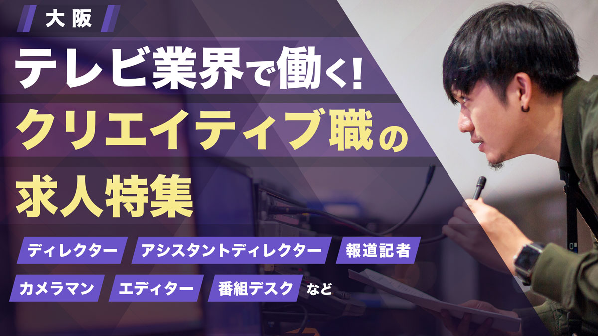 【大阪】未経験からテレビ業界で働く！クリエイティブ職の求人特集