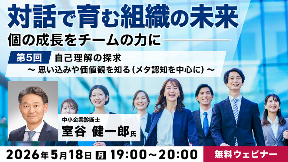 「対話で育む組織の未来」~個の成長をチームの力に~ 第5回:自己理解の探求〜思い込みや価値観を知る(メタ認知を中心に)〜
